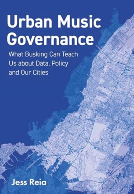 Cover for Reia, Jess (McGill University) · Urban Music Governance: What Busking Can Teach Us about Data, Policy and Our Cities - Urban Music Studies (Paperback Book) (2025)