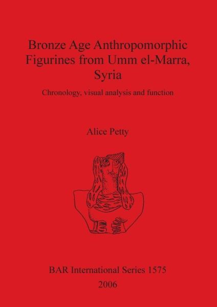 Cover for Alice Petty · Bronze age anthropomorphic figurines from Umm el-Marra, Syria (Book) (2006)