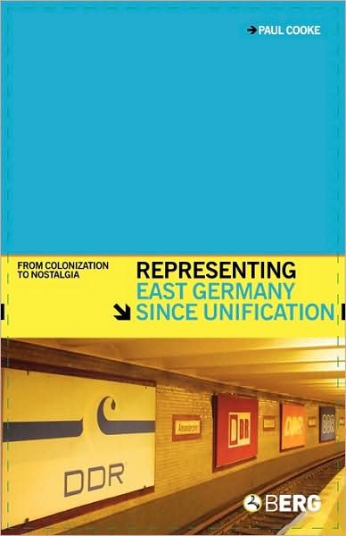 Representing East Germany Since Unification: from Colonization to Nostalgia - Paul Cooke - Bücher - Bloomsbury Academic - 9781845201890 - 1. August 2005