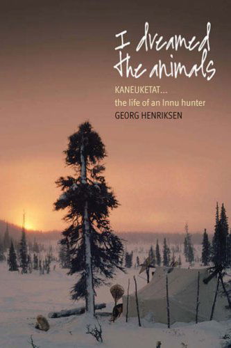 Cover for Georg Henriksen · I Dreamed the Animals: Kaniuekutat: The Life of an Innu Hunter (Hardcover Book) (2008)