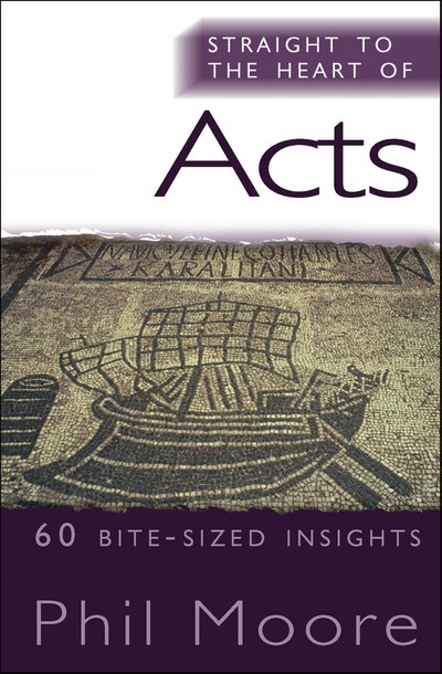 Cover for Phil Moore · Straight to the Heart of Acts: 60 bite-sized insights - The Straight to the Heart Series (Paperback Book) [New edition] (2010)