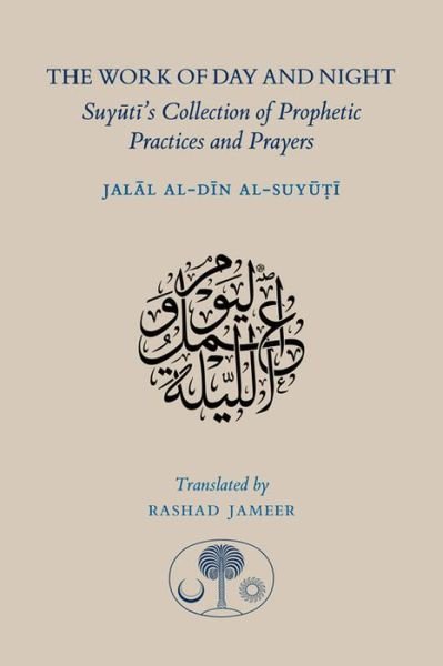 Cover for Jalal al-Din Suyuti · The Work of Day and Night: Suyuti's Collection of Prophetic Practices and Prayers (Pocketbok) [Bilingual edition] (2016)