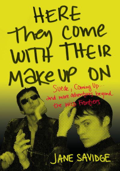 Here They Come With Their Make-Up On: Suede, Coming Up . . . And More Adventures Beyond The Wild Frontiers - Jane Savidge - Books - Outline Press Ltd - 9781911036890 - April 12, 2022