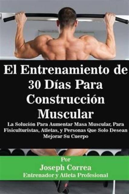 Cover for Joseph Correa · El Entrenamiento de 30 Dias Para Construccion Muscular (Paperback Book) (2016)