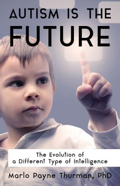 Cover for Marlo Payne Thurman · Autism Is the Future: The Evolution of a Different Type of Intelligence (Paperback Book) (2019)