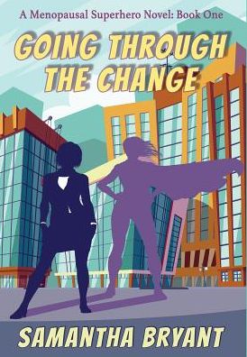 Going Through the Change: Menopausal Superheroes, Book One - Samantha Bryant - Books - Falstaff Books, LLC - 9781946926890 - March 14, 2019