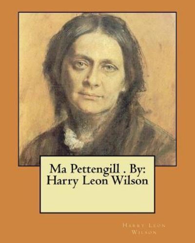 Ma Pettengill . By - Harry Leon Wilson - Książki - Createspace Independent Publishing Platf - 9781974295890 - 6 sierpnia 2017