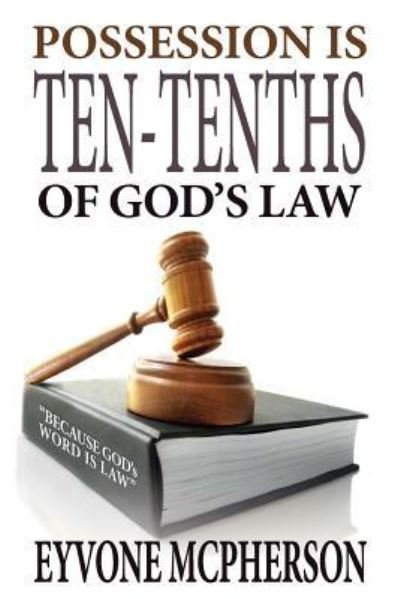 POSSESSION IS TEN-TENTHS OF GOD'S LAW (2nd Edition) - Eyvone Mcpherson - Boeken - Createspace Independent Publishing Platf - 9781976316890 - 11 september 2017
