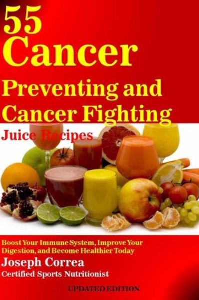 Cover for Correa (Certified Sports Nutritionist) · 55 Cancer Preventing and Cancer Fighting Juice Recipes (Paperback Book) (2018)