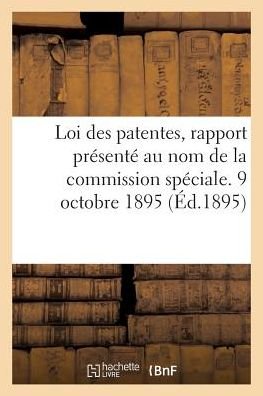 Cover for &quot;&quot; · Loi Des Patentes, Rapport Presente Au Nom de la Commission Speciale. 9 Octobre 1895 (Paperback Bog) (2016)