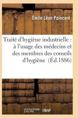 Cover for Poincare-e · Traite D'hygiene Industrielle: a L'usage Des Medecins et Des Membres Des Conseils D'hygiene (Taschenbuch) (2016)