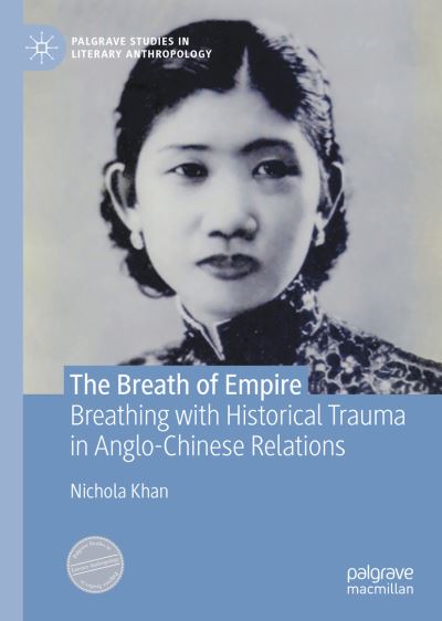 Cover for Nichola Khan · The Breath of Empire: Breathing with Historical Trauma in Anglo-Chinese Relations - Palgrave Studies in Literary Anthropology (Hardcover Book) [1st ed. 2022 edition] (2022)