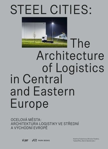 Cover for Katerina Frejlachova · Steel Cities: The Architecture of Logistics in Central and Eastern Europe (Paperback Book) (2020)