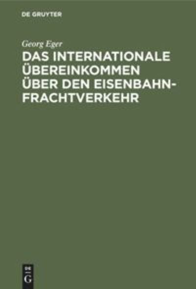 Cover for Georg Eger · Internationale bereinkommen ber Den Eisenbahnfrachtverkehr (N/A) (1909)