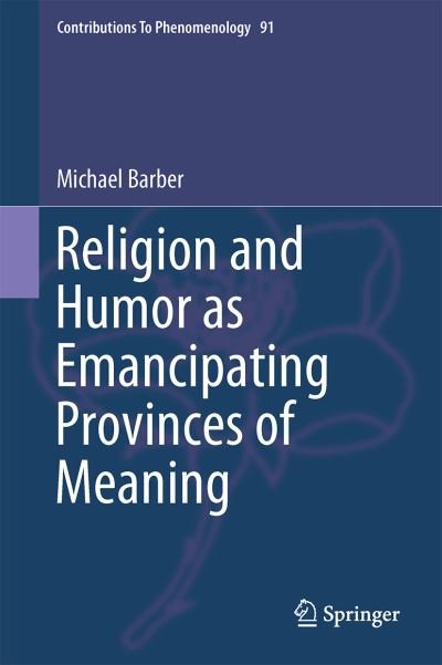 Cover for Michael Barber · Religion and Humor as Emancipating Provinces of Meaning - Contributions to Phenomenology (Hardcover Book) [1st ed. 2017 edition] (2017)
