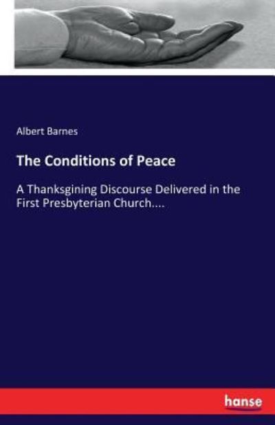 Cover for Albert Barnes · The Conditions of Peace: A Thanksgining Discourse Delivered in the First Presbyterian Church.... (Paperback Book) (2017)