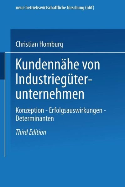 Cover for Christian Homburg · Kundennahe Von Industrieguterunternehmen: Konzeption -- Erfolgsauswirkungen -- Determinanten - Neue Betriebswirtschaftliche Forschung (Nbf) (Pocketbok) [3rd 3., Habil., Uni Mainz 1994 Aufl. 2000 edition] (2000)