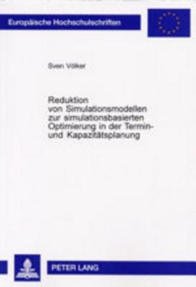 Cover for Sven Volker · Reduktion Von Simulationsmodellen Zur Simulationsbasierten Optimierung in Der Termin- Und Kapazitaetsplanung - Europaeische Hochschulschriften / European University Studie (Paperback Book) (2003)