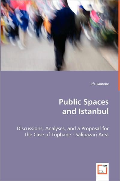 Public Spaces and Istanbul: Discussions, Analyses, and a Proposal for the Case Oftophane - Salipazari Area - Efe Gonenc - Bøger - VDM Verlag - 9783639040890 - 10. juli 2008
