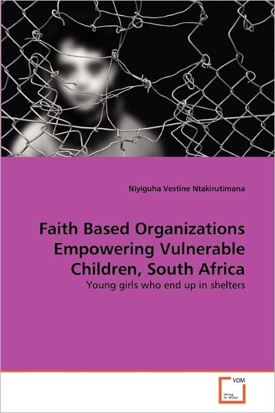 Cover for Niyiguha Vestine Ntakirutimana · Faith Based Organizations Empowering Vulnerable Children, South Africa: Young Girls Who End Up in Shelters (Paperback Book) (2011)