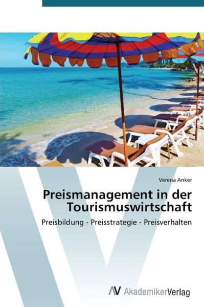 Cover for Verena Anker · Preismanagement in Der Tourismuswirtschaft: Preisbildung - Preisstrategie - Preisverhalten (Paperback Book) [German edition] (2012)