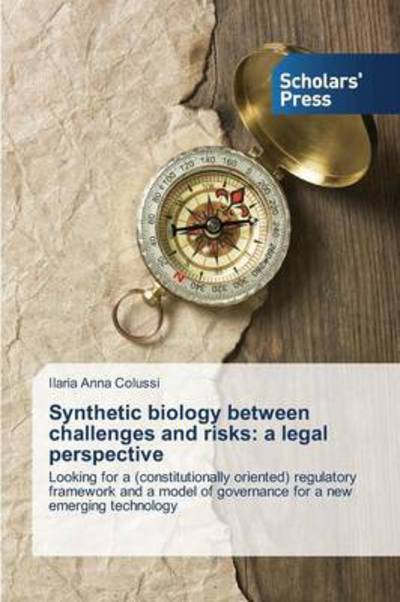 Cover for Ilaria Anna Colussi · Synthetic Biology Between Challenges and Risks: a Legal Perspective: Looking for a (Constitutionally Oriented) Regulatory Framework and a Model of Governance for a New Emerging Technology (Taschenbuch) (2013)