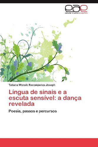 Cover for Tatiana Wonsik Recompenza Joseph · Língua De Sinais E a Escuta Sensível: a Dança Revelada: Poesia, Passos E Percursos (Taschenbuch) [Portuguese edition] (2012)