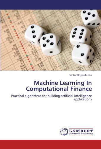 Machine Learning in Computational Finance: Practical Algorithms for Building Artificial Intelligence Applications - Victor Boyarshinov - Kirjat - LAP LAMBERT Academic Publishing - 9783659118890 - lauantai 12. toukokuuta 2012