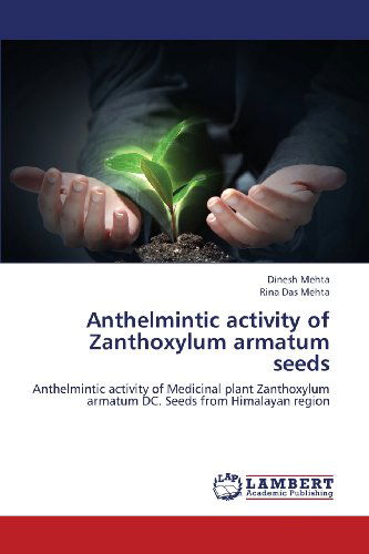 Cover for Rina Das Mehta · Anthelmintic Activity of Zanthoxylum Armatum Seeds: Anthelmintic Activity of Medicinal Plant Zanthoxylum Armatum Dc. Seeds from Himalayan Region (Pocketbok) (2013)