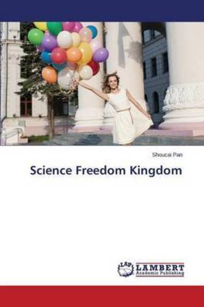 Science Freedom Kingdom - Pan Shoucai - Böcker - LAP Lambert Academic Publishing - 9783659754890 - 10 juli 2015