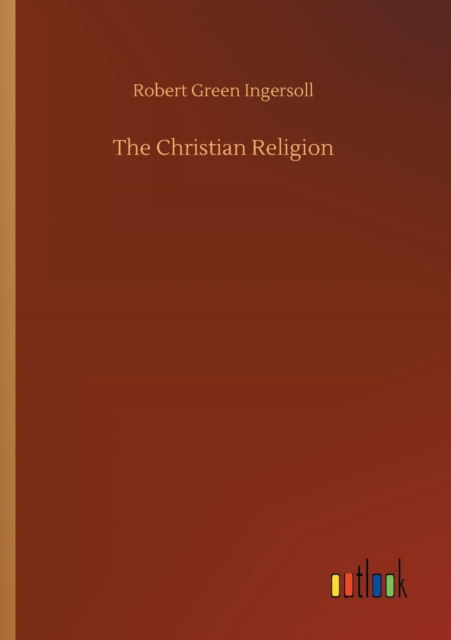 Cover for Robert Green Ingersoll · The Christian Religion (Paperback Book) (2018)