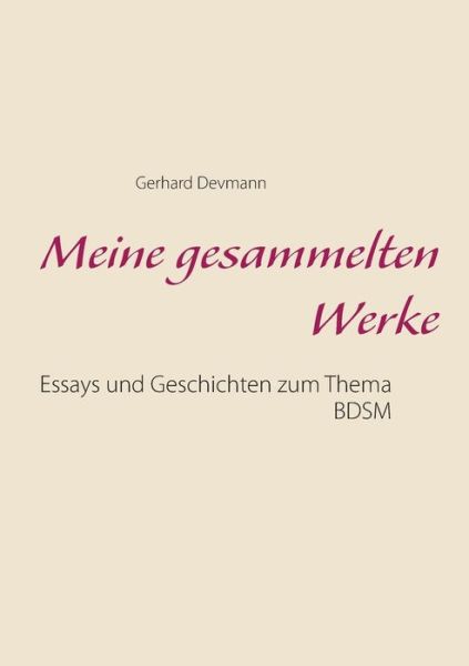 Cover for Gerhard Devmann · Meine gesammelten Werke: Essays und Geschichten zum Thema BDSM (Paperback Book) (2020)