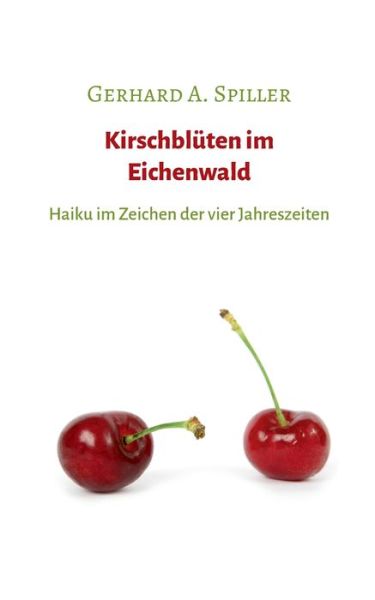 Cover for Gerhard a Spiller · Kirschbluten im Eichenwald: Haiku im Zeichen der vier Jahreszeiten (Pocketbok) (2020)