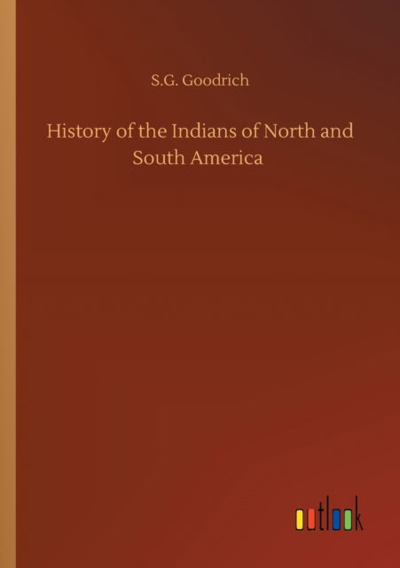 Cover for S G Goodrich · History of the Indians of North and South America (Taschenbuch) (2020)