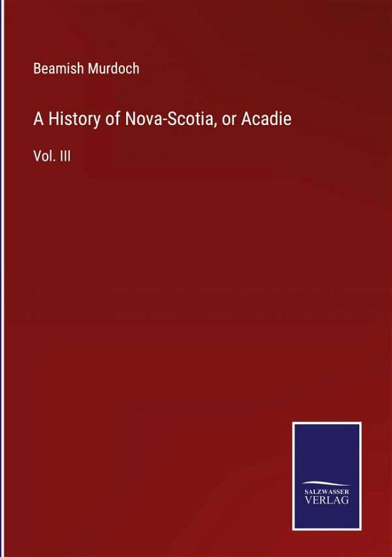 Cover for Beamish Murdoch · A History of Nova-Scotia, or Acadie (Hardcover Book) (2021)