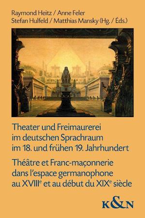 Cover for Raymond Heitz · Theater und Freimaurerei im deutschen Sprachraum im 18. und frühen 19. Jahrhundert. Théâtre et Franc-maçonnerie dans l’espace germanophone au XVIIIe et au début du XIXe siècle (Book) (2023)