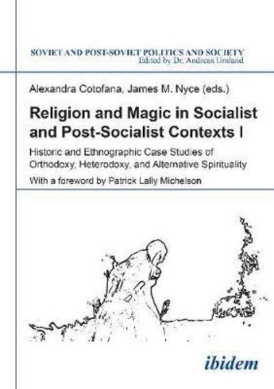 Cover for Alexandra Cotofana · Religion and Magic in Socialist and Postsocialist Contexts [Part I]: Historic and Ethnographic Case Studies of Orthodoxy, Heterodoxy, and Alternative Spirituality - Soviet and Post-Soviet Politics and Society (Paperback Book) [New edition] (2017)
