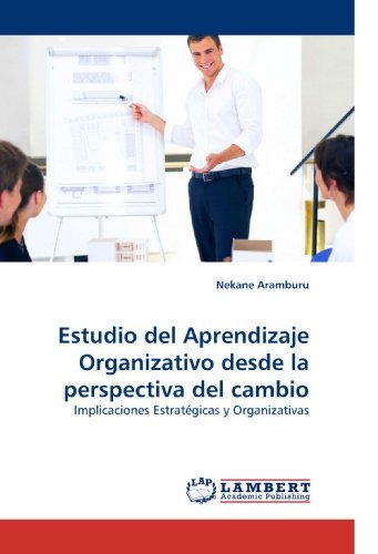 Cover for Nekane Aramburu · Estudio Del Aprendizaje Organizativo Desde La Perspectiva Del Cambio: Implicaciones Estratégicas Y Organizativas (Taschenbuch) (2010)