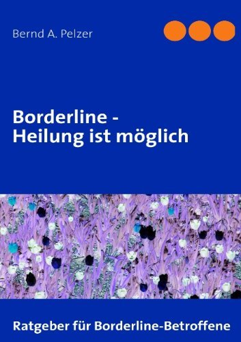 Borderline - Heilung ist moeglich - Bernd A Pelzer - Bøger - Books on Demand - 9783839145890 - 27. april 2010