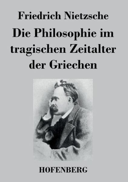 Die Philosophie Im Tragischen Zeitalter Der Griechen - Friedrich Nietzsche - Libros - Hofenberg - 9783843034890 - 23 de octubre de 2017