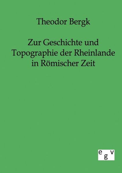 Cover for Theodor Bergk · Zur Geschichte Und Topographie Der Rheinlande in Römischer Zeit (Paperback Book) [German edition] (2011)