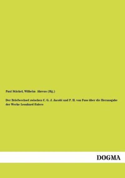 Cover for Paul St Ckel · Der Briefwechsel Zwischen C. G. J. Jacobi Und P. H. Von Fuss Ber Die Herausgabe Der Werke Leonhard Eulers (Paperback Book) [German, 1 edition] (2012)