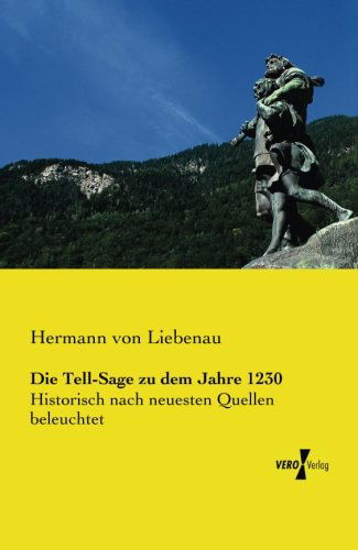 Cover for Hermann Von Liebenau · Die Tell-Sage zu dem Jahre 1230: Historisch nach neuesten Quellen beleuchtet (Paperback Book) [German edition] (2019)