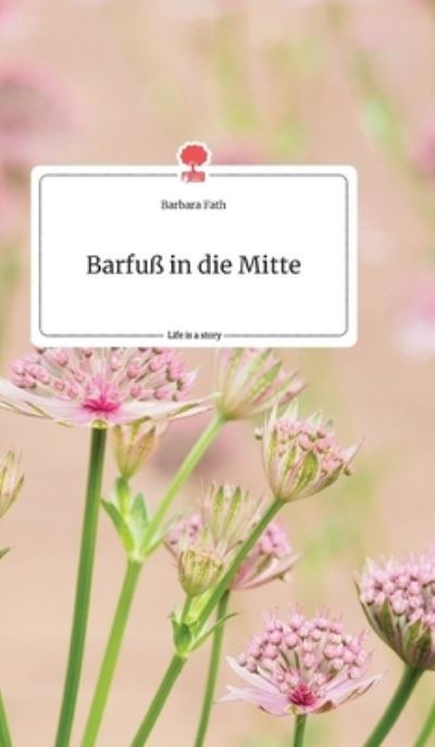 Cover for Fath · Barfuß in die Mitte. Life is a Sto (Book) (2021)