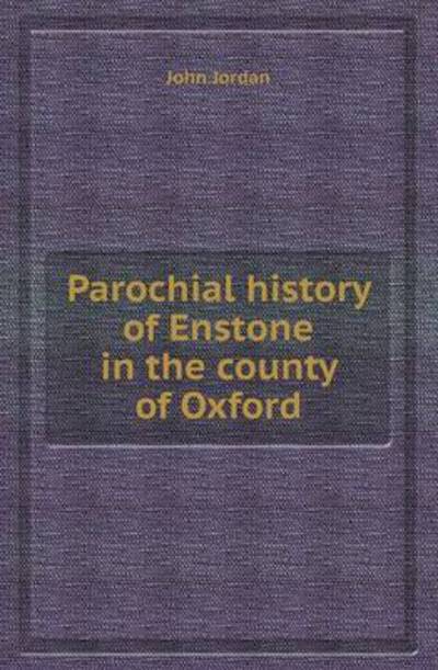 Cover for John Jordan · Parochial History of Enstone in the County of Oxford (Paperback Book) (2013)