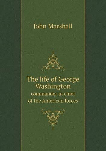 Cover for John Marshall · The Life of George Washington Commander in Chief of the American Forces (Paperback Book) (2013)