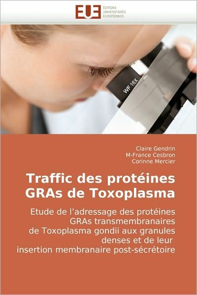Cover for Corinne Mercier · Traffic Des Protéines Gras De Toxoplasma: Etude De L?adressage Des Protéines Gras Transmembranaires De Toxoplasma Gondii Aux Granules Denses et De ... Membranaire Post-sécrétoire (Paperback Book) [French edition] (2018)