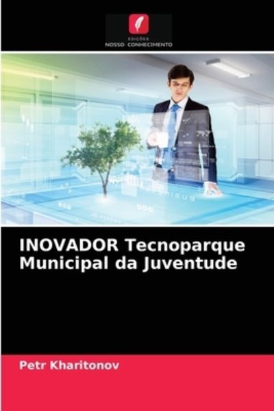 Cover for Petr Kharitonov · INOVADOR Tecnoparque Municipal da Juventude (Paperback Book) (2021)