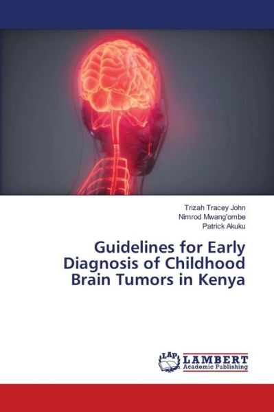 Cover for Trizah Tracey John · Guidelines for Early Diagnosis of Childhood Brain Tumors in Kenya (Paperback Book) (2021)