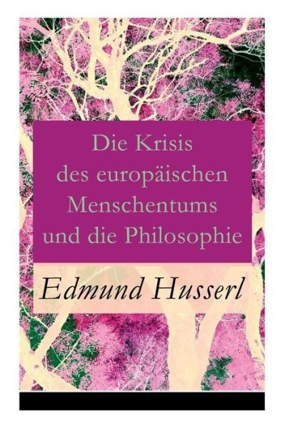 Cover for Edmund Husserl · Die Krisis des europ ischen Menschentums und die Philosophie: Eine Einleitung in die ph nomenologische Philosophie: Die geschichtsphilosophische Idee und Der teleologische Sinn (Taschenbuch) (2017)